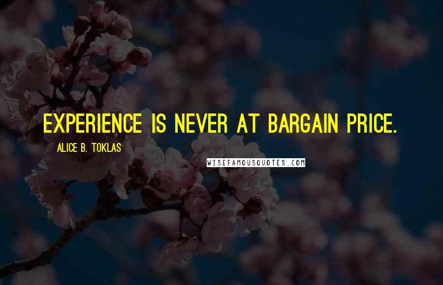 Alice B. Toklas Quotes: Experience is never at bargain price.