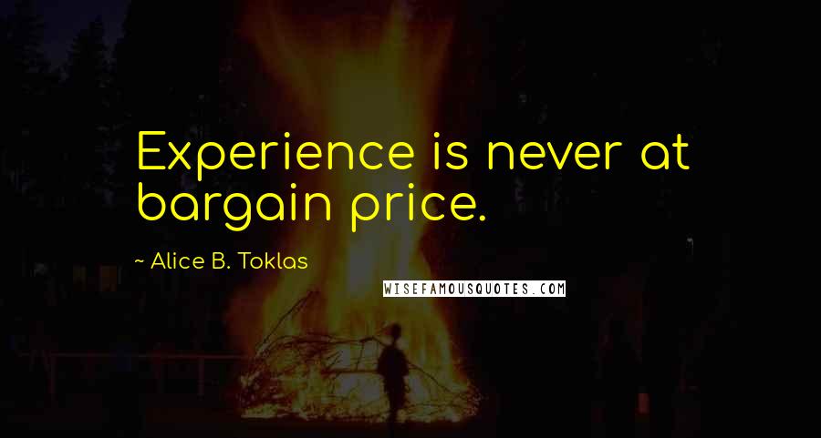 Alice B. Toklas Quotes: Experience is never at bargain price.
