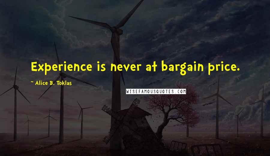 Alice B. Toklas Quotes: Experience is never at bargain price.