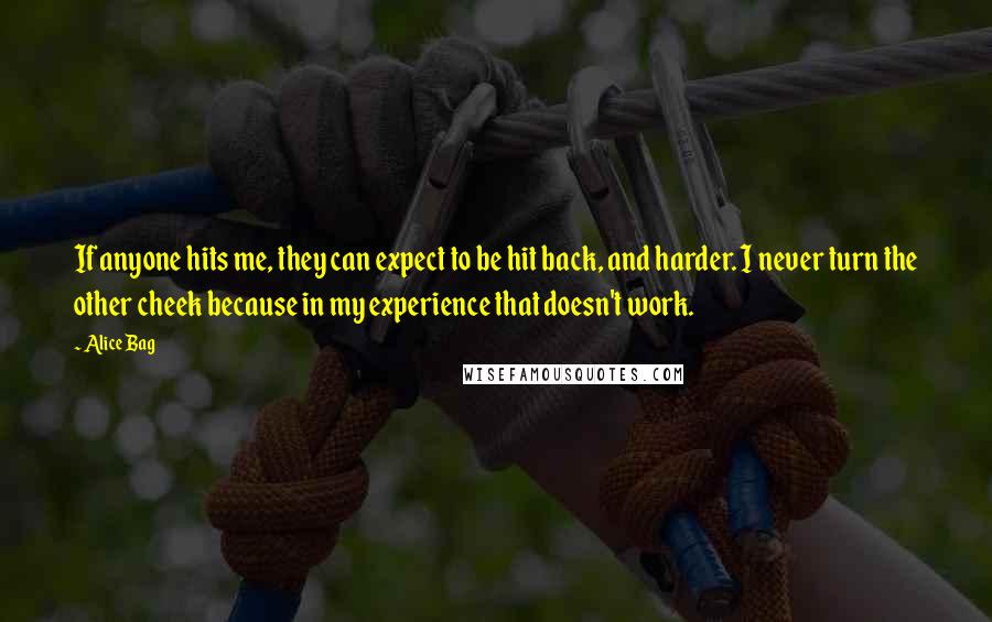 Alice Bag Quotes: If anyone hits me, they can expect to be hit back, and harder. I never turn the other cheek because in my experience that doesn't work.