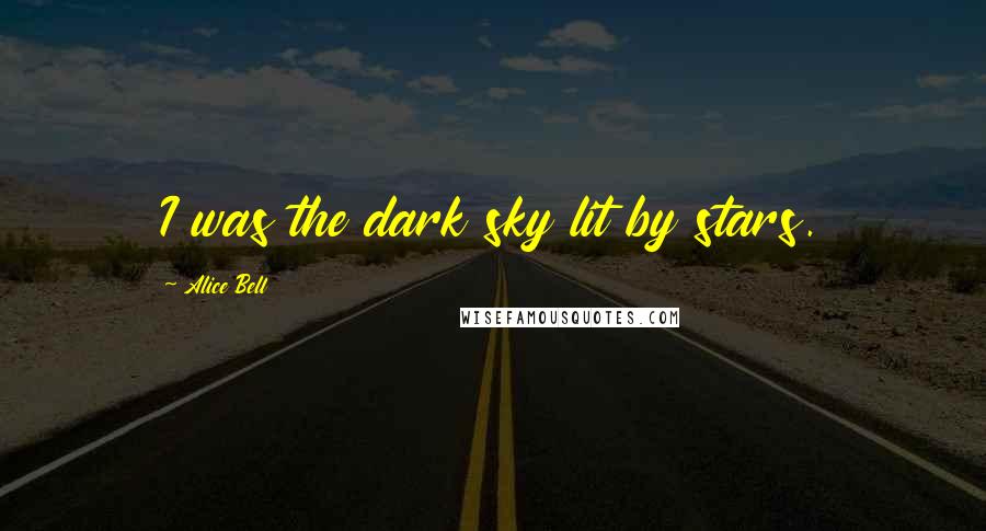 Alice Bell Quotes: I was the dark sky lit by stars.