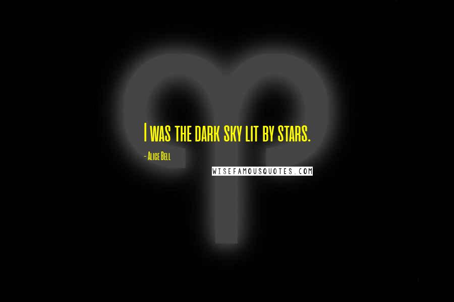 Alice Bell Quotes: I was the dark sky lit by stars.