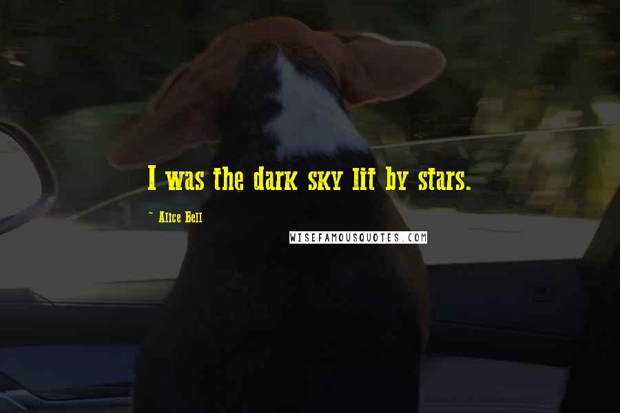 Alice Bell Quotes: I was the dark sky lit by stars.