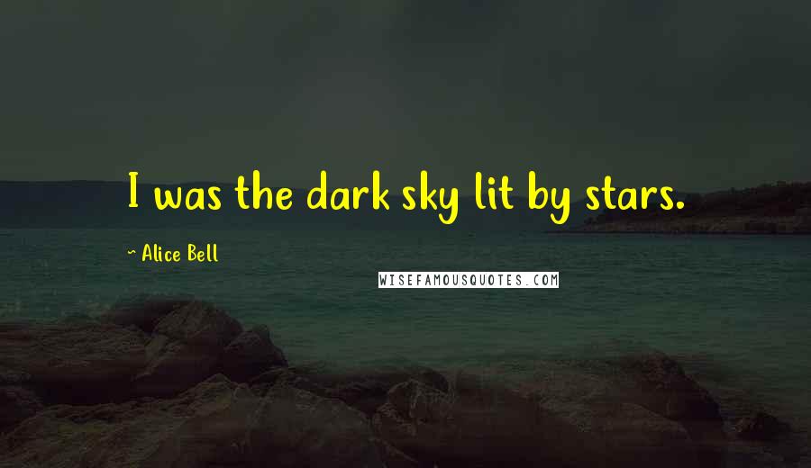 Alice Bell Quotes: I was the dark sky lit by stars.