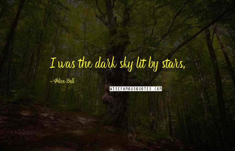 Alice Bell Quotes: I was the dark sky lit by stars.
