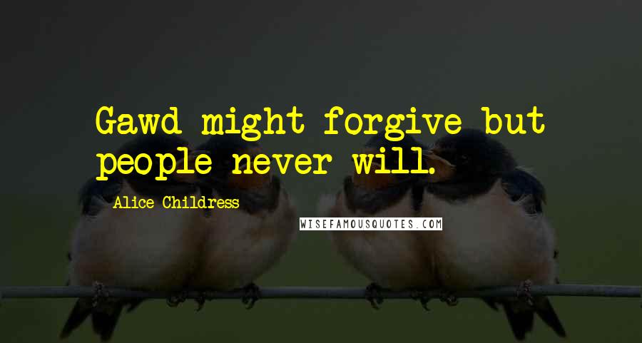Alice Childress Quotes: Gawd might forgive but people never will.