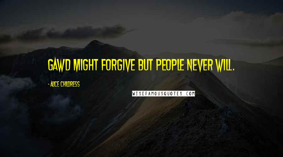 Alice Childress Quotes: Gawd might forgive but people never will.
