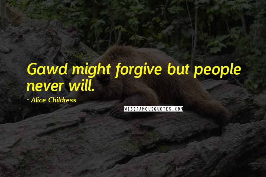 Alice Childress Quotes: Gawd might forgive but people never will.
