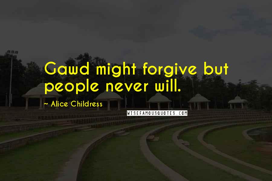 Alice Childress Quotes: Gawd might forgive but people never will.