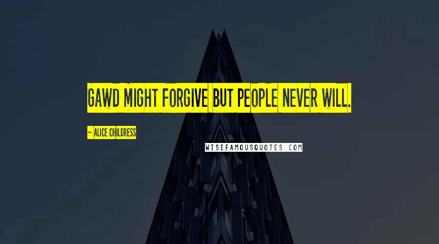 Alice Childress Quotes: Gawd might forgive but people never will.