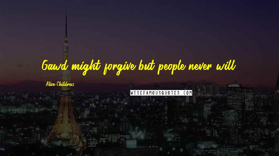 Alice Childress Quotes: Gawd might forgive but people never will.