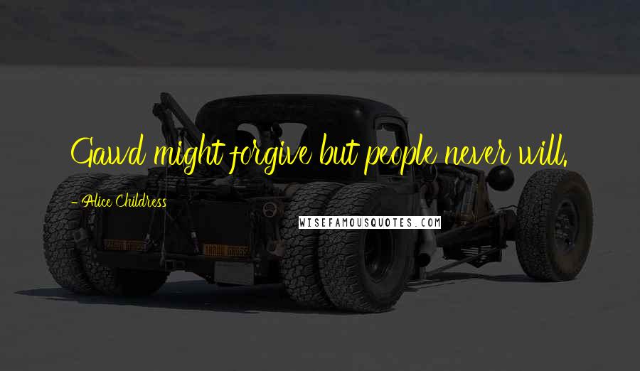 Alice Childress Quotes: Gawd might forgive but people never will.