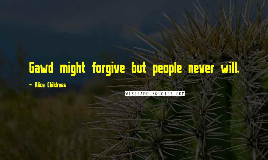 Alice Childress Quotes: Gawd might forgive but people never will.