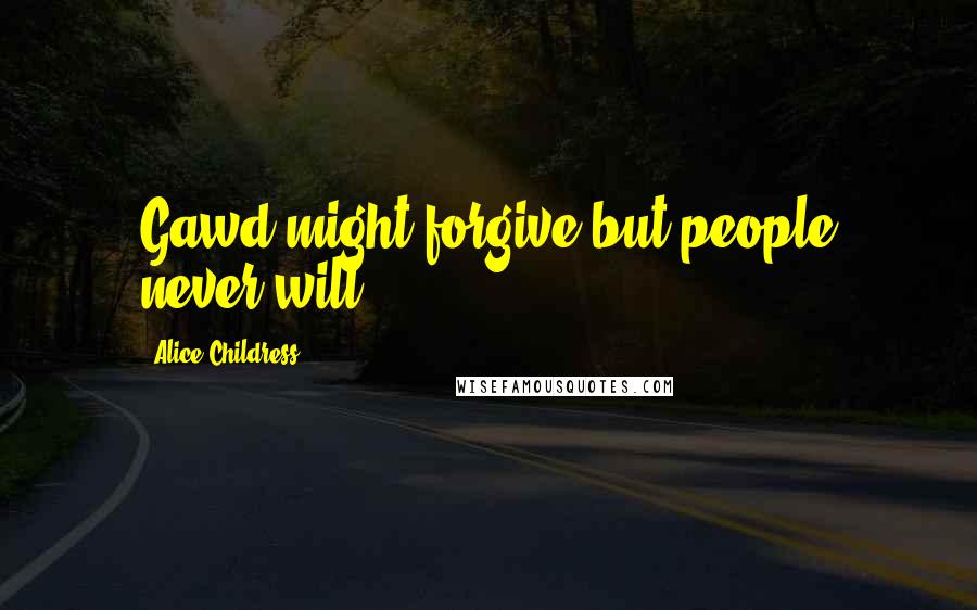 Alice Childress Quotes: Gawd might forgive but people never will.
