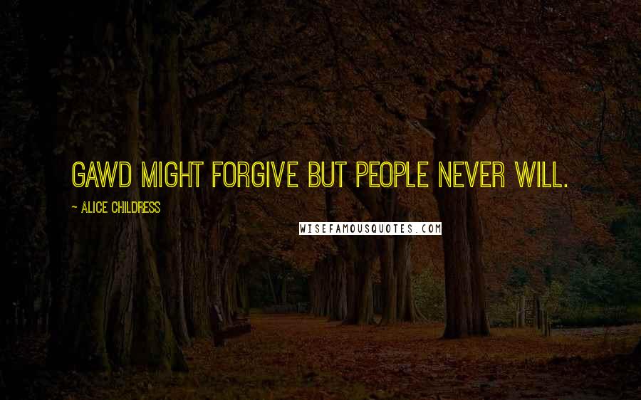 Alice Childress Quotes: Gawd might forgive but people never will.