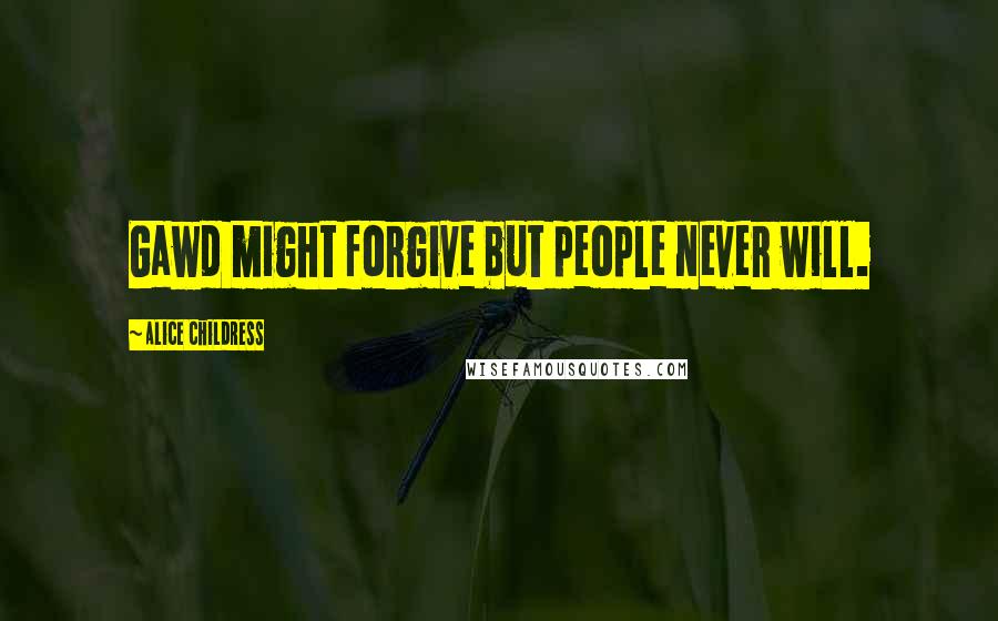 Alice Childress Quotes: Gawd might forgive but people never will.