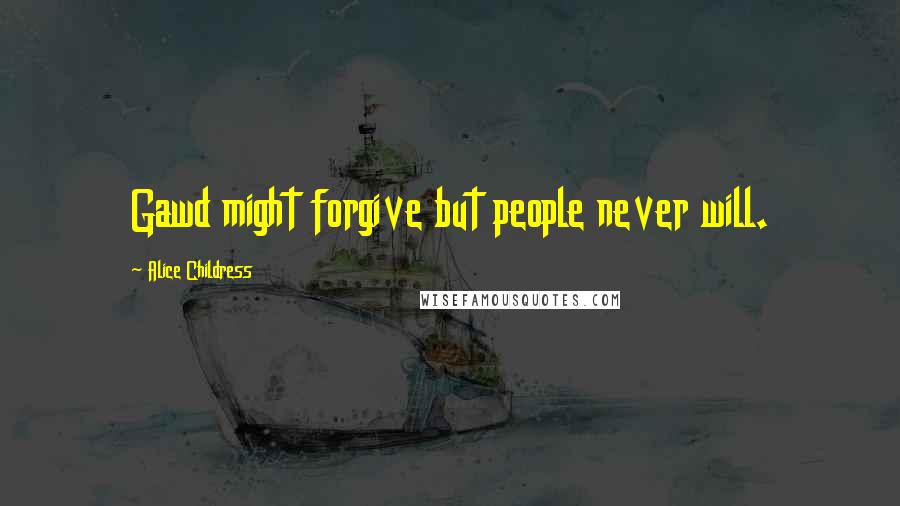 Alice Childress Quotes: Gawd might forgive but people never will.