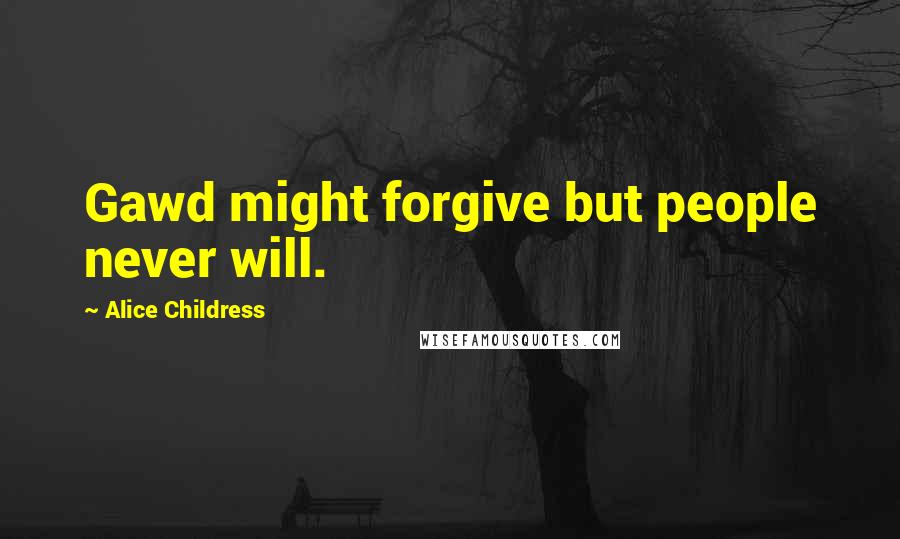 Alice Childress Quotes: Gawd might forgive but people never will.