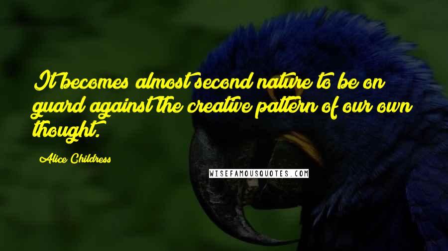 Alice Childress Quotes: It becomes almost second nature to be on guard against the creative pattern of our own thought.