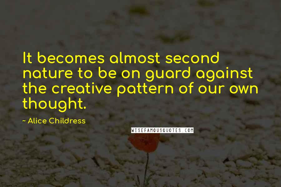 Alice Childress Quotes: It becomes almost second nature to be on guard against the creative pattern of our own thought.