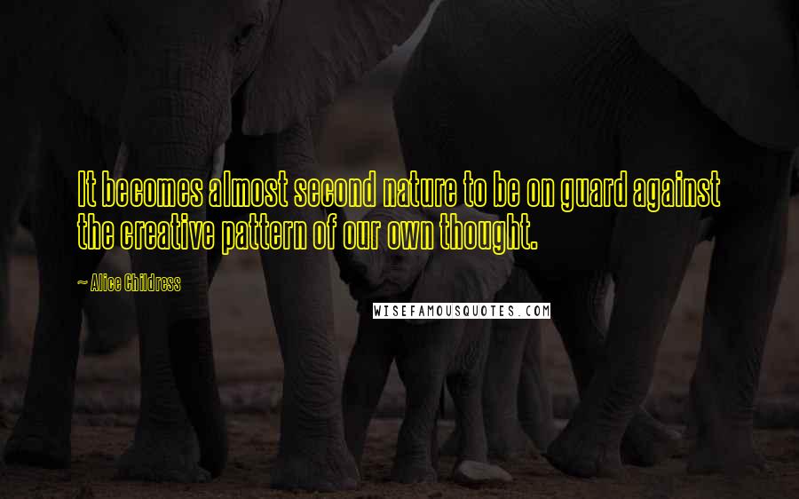 Alice Childress Quotes: It becomes almost second nature to be on guard against the creative pattern of our own thought.