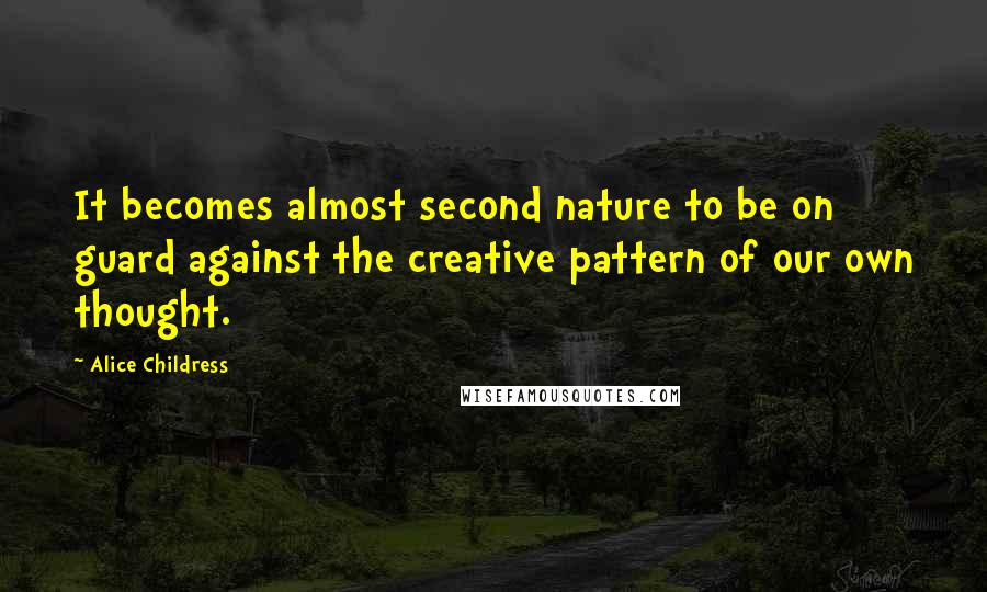 Alice Childress Quotes: It becomes almost second nature to be on guard against the creative pattern of our own thought.