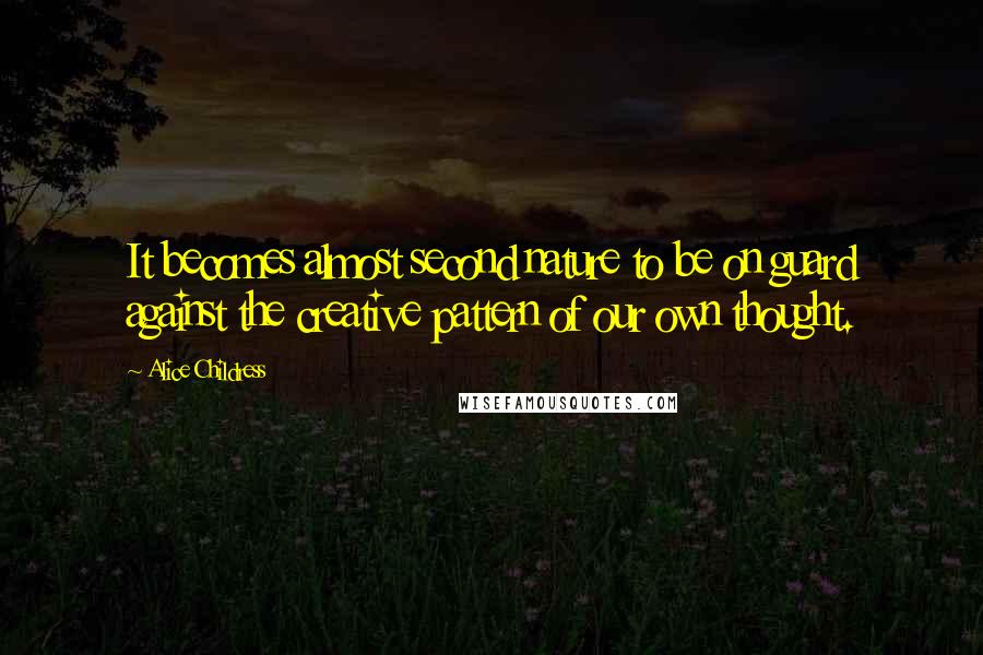 Alice Childress Quotes: It becomes almost second nature to be on guard against the creative pattern of our own thought.