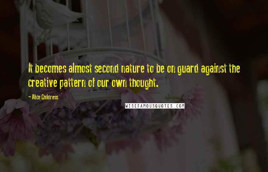 Alice Childress Quotes: It becomes almost second nature to be on guard against the creative pattern of our own thought.