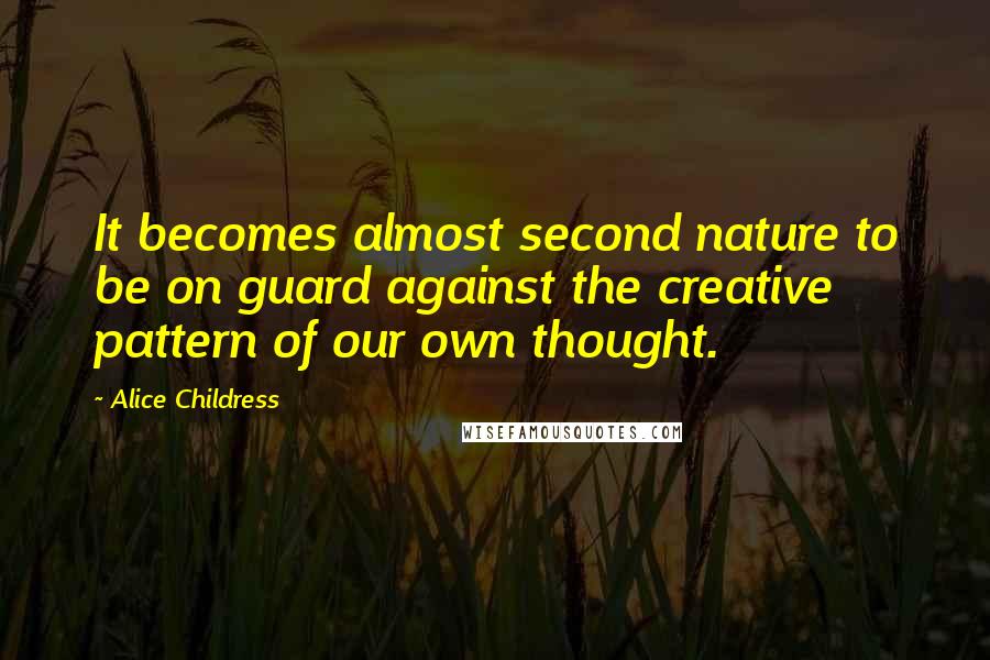 Alice Childress Quotes: It becomes almost second nature to be on guard against the creative pattern of our own thought.