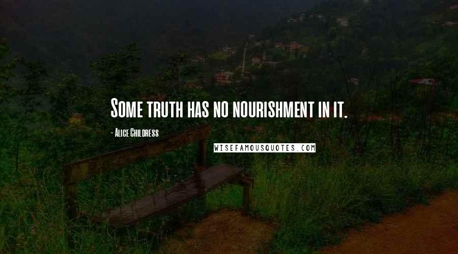 Alice Childress Quotes: Some truth has no nourishment in it.