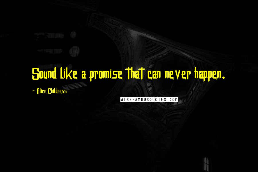 Alice Childress Quotes: Sound like a promise that can never happen.