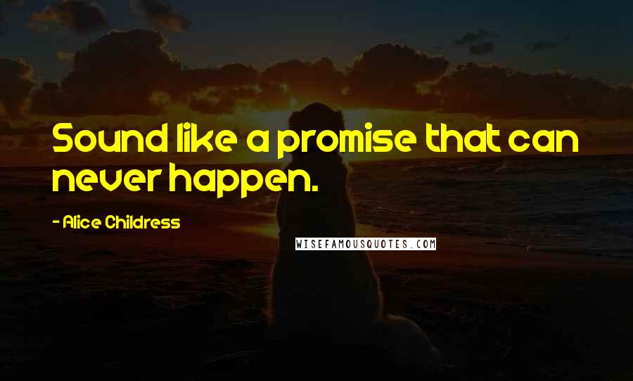 Alice Childress Quotes: Sound like a promise that can never happen.