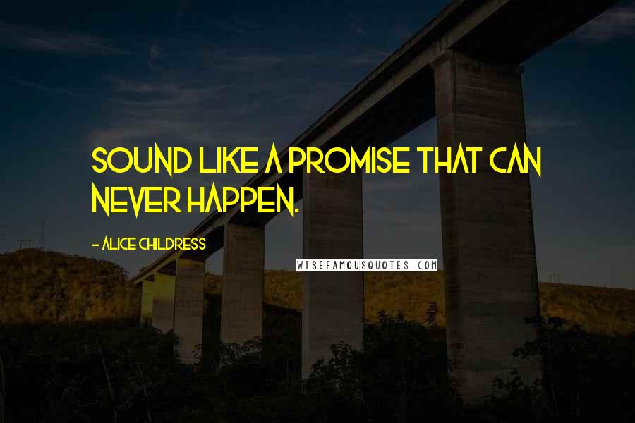 Alice Childress Quotes: Sound like a promise that can never happen.