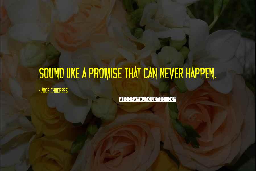 Alice Childress Quotes: Sound like a promise that can never happen.