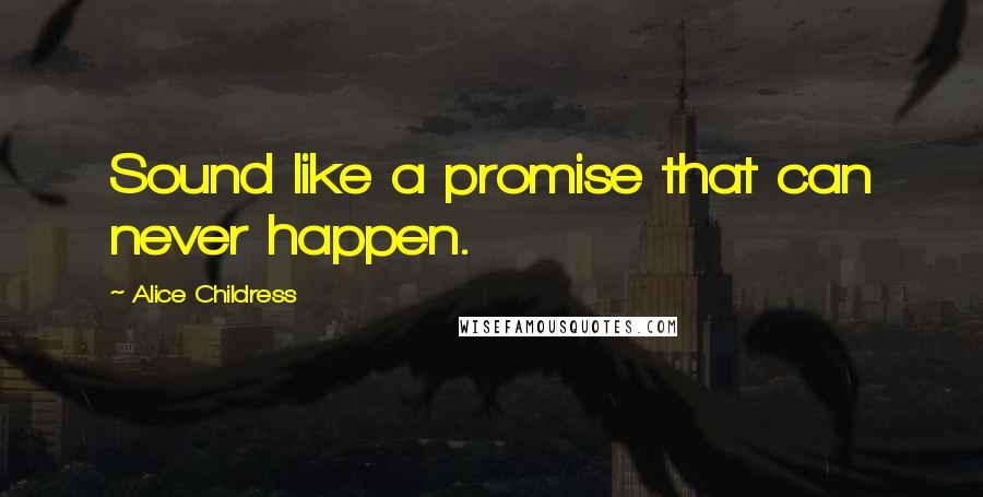 Alice Childress Quotes: Sound like a promise that can never happen.