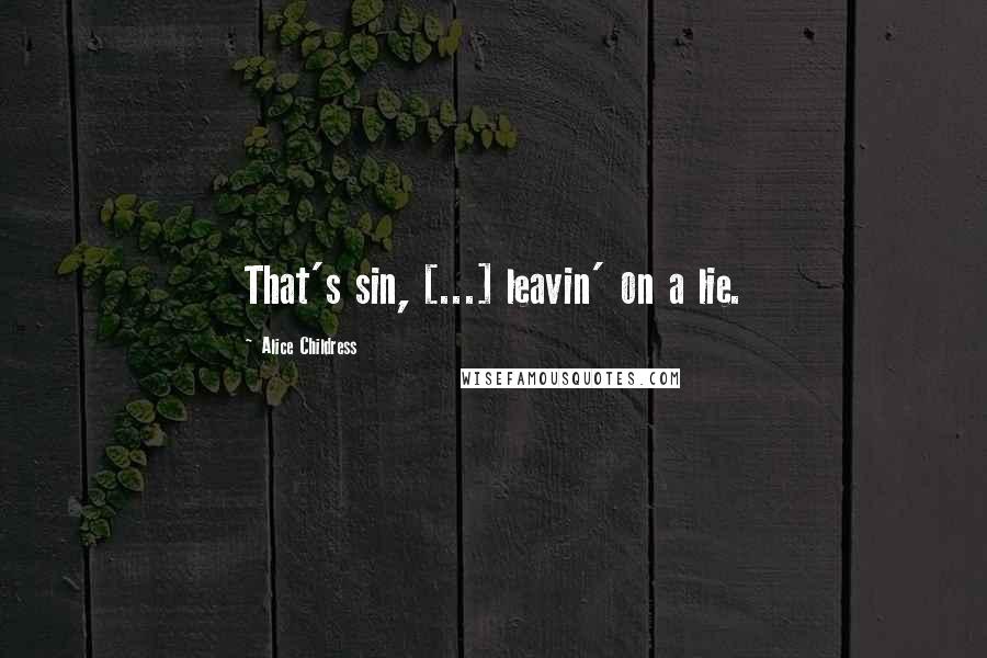 Alice Childress Quotes: That's sin, [...] leavin' on a lie.