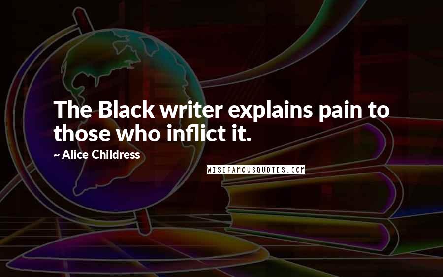 Alice Childress Quotes: The Black writer explains pain to those who inflict it.