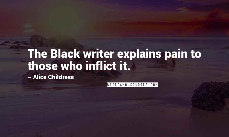 Alice Childress Quotes: The Black writer explains pain to those who inflict it.