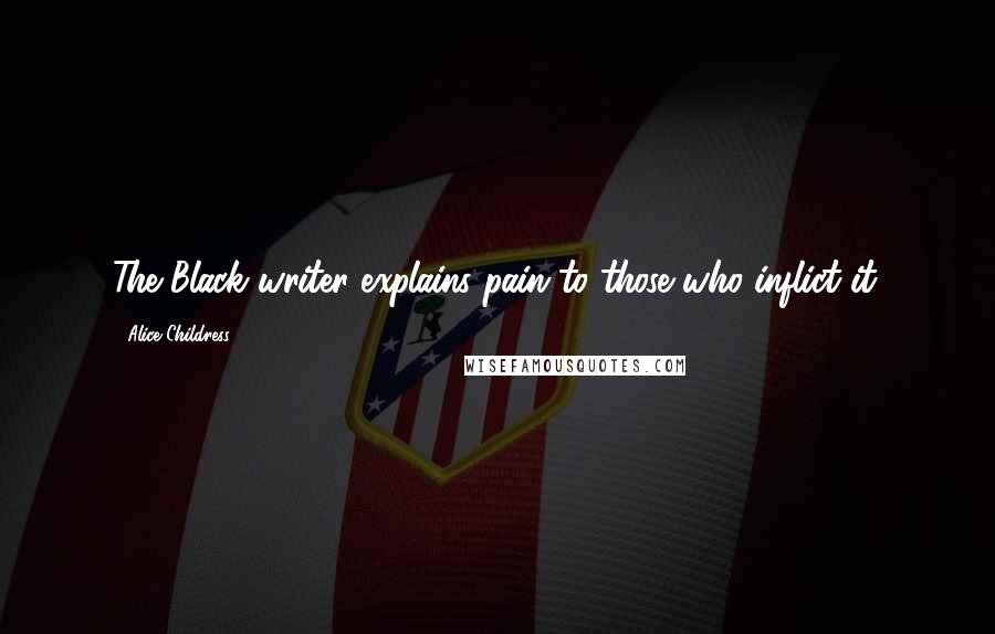 Alice Childress Quotes: The Black writer explains pain to those who inflict it.