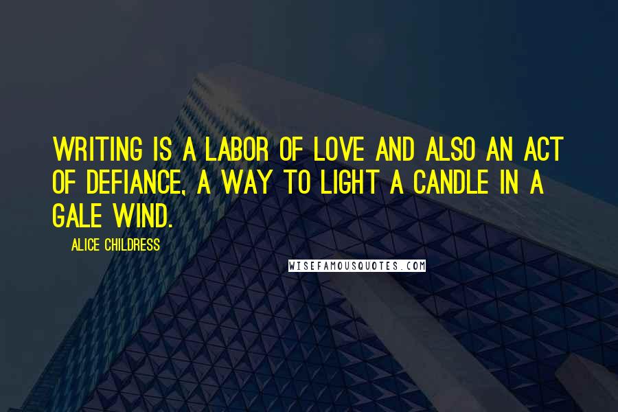 Alice Childress Quotes: Writing is a labor of love and also an act of defiance, a way to light a candle in a gale wind.