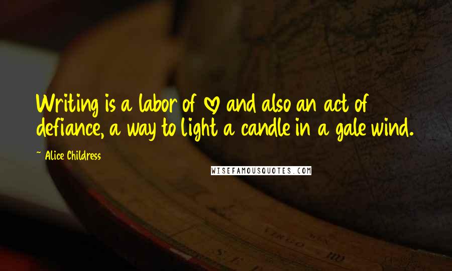 Alice Childress Quotes: Writing is a labor of love and also an act of defiance, a way to light a candle in a gale wind.