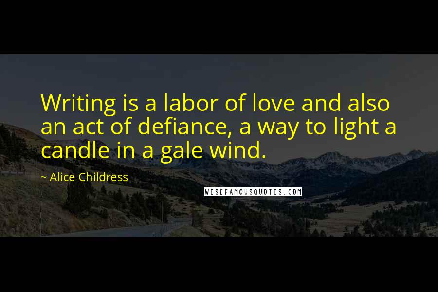 Alice Childress Quotes: Writing is a labor of love and also an act of defiance, a way to light a candle in a gale wind.