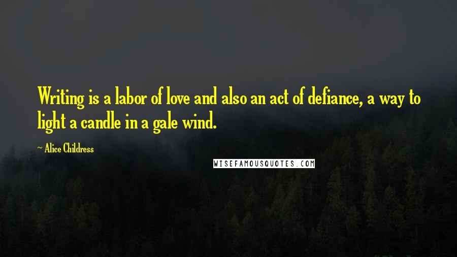 Alice Childress Quotes: Writing is a labor of love and also an act of defiance, a way to light a candle in a gale wind.