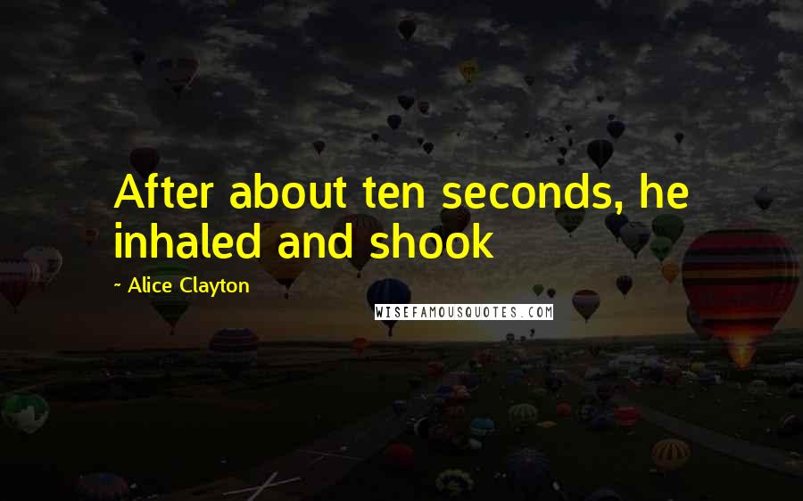 Alice Clayton Quotes: After about ten seconds, he inhaled and shook