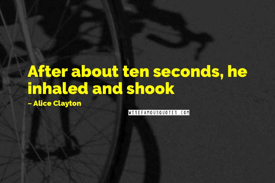 Alice Clayton Quotes: After about ten seconds, he inhaled and shook
