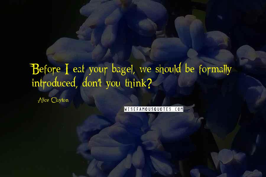 Alice Clayton Quotes: Before I eat your bagel, we should be formally introduced, don't you think?
