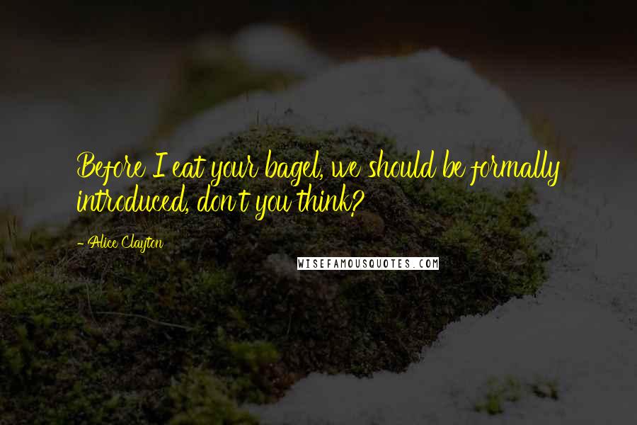 Alice Clayton Quotes: Before I eat your bagel, we should be formally introduced, don't you think?