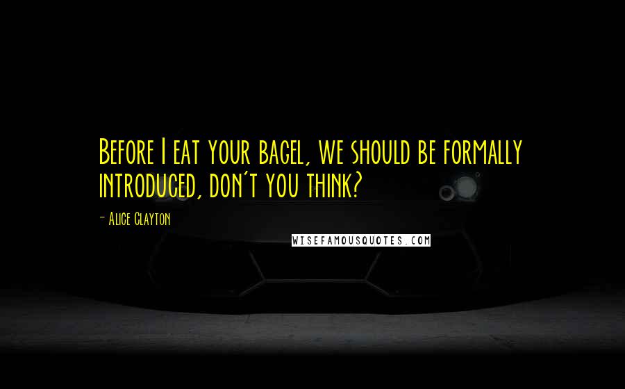 Alice Clayton Quotes: Before I eat your bagel, we should be formally introduced, don't you think?