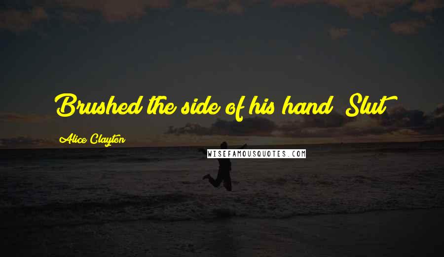 Alice Clayton Quotes: Brushed the side of his hand! Slut!