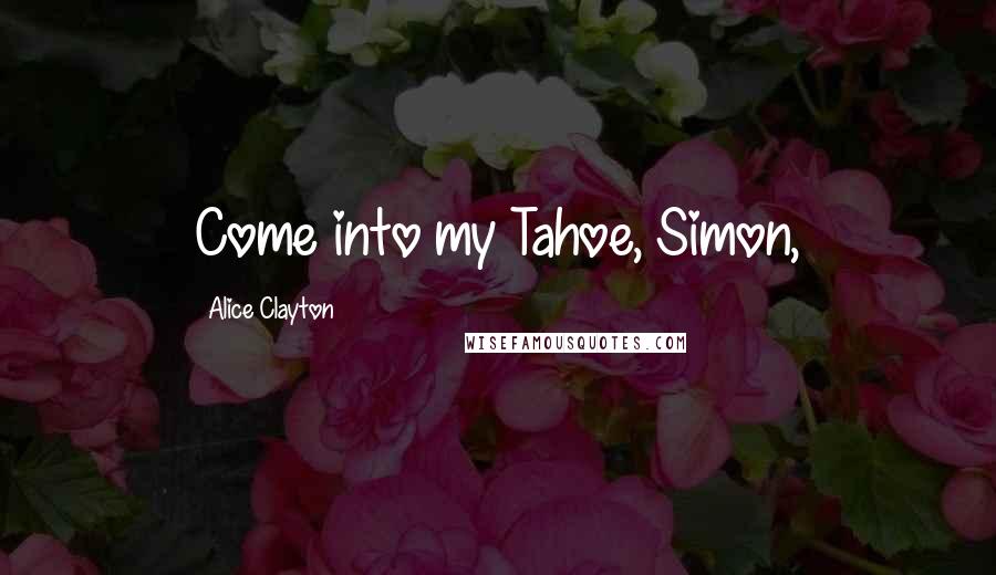 Alice Clayton Quotes: Come into my Tahoe, Simon,